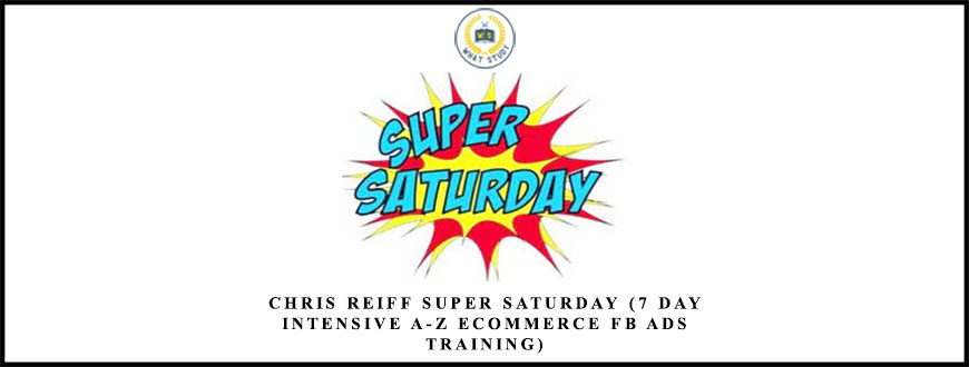 Chris Reiff Super Saturday (7 day Intensive A-Z Ecommerce Fb Ads Training)