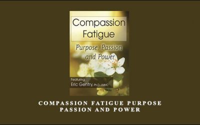 Compassion Fatigue Purpose, Passion and Power by Eric Gentry