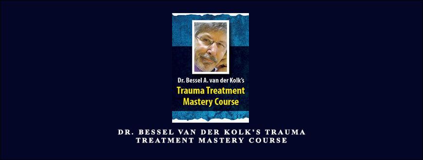 Dr. Bessel van der Kolk’s Trauma Treatment Mastery Course