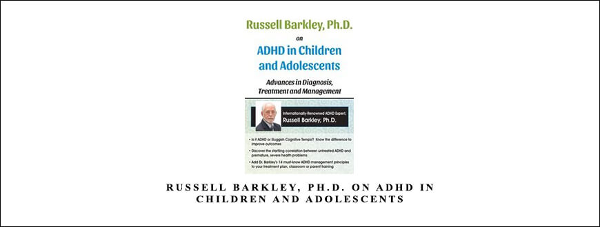 Russell Barkley, Ph.D. on ADHD in Children and Adolescents from Russell A. Barkley