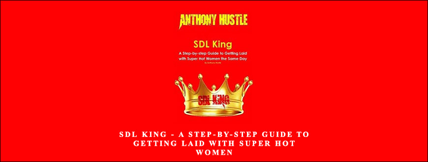 SDL King – A Step-by-step Guide to Getting Laid with Super Hot Women by Anthony Hustle