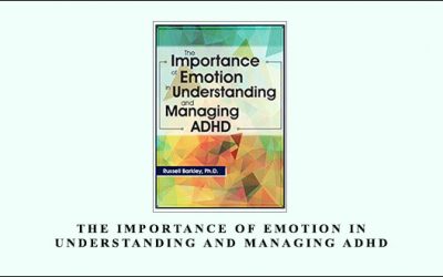 The Importance of Emotion in Understanding and Managing ADHD by Russell A. Barkley