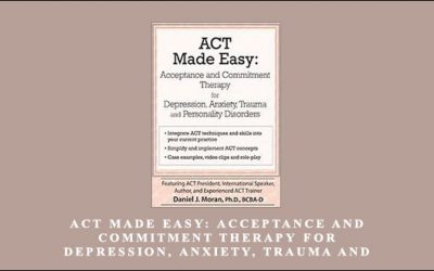 ACT Made Easy: Acceptance and Commitment Therapy for Depression, Anxiety, Trauma and Personality Disorders