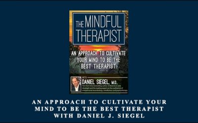 An Approach to Cultivate Your Mind to Be the Best Therapist with Daniel J. Siegel, M.D.