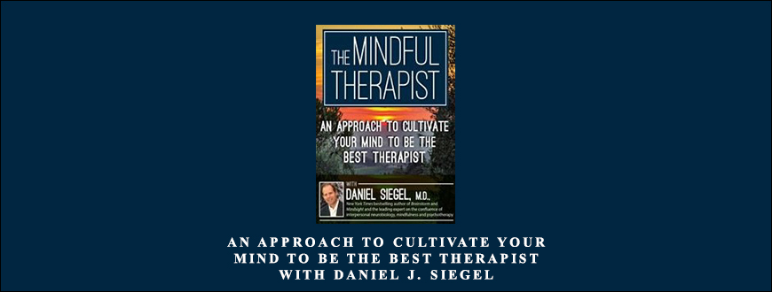 An Approach to Cultivate Your Mind to Be the Best Therapist with Daniel J. Siegel, M.D. by Daniel J. Siegel