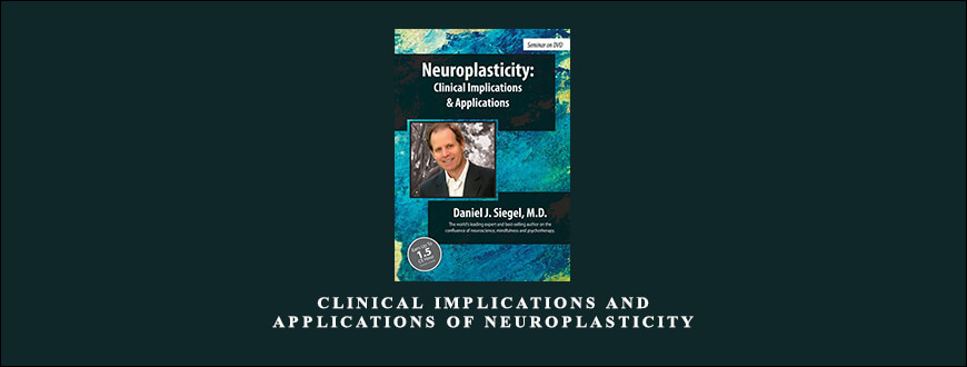 Clinical Implications and Applications of Neuroplasticity by Daniel J. Siegel