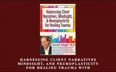 Harnessing Client Narratives, Mindsight, and Neuroplasticity for Healing Trauma with Dr. Daniel Siegel