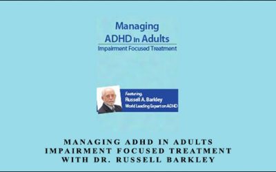 Managing ADHD in Adults: Impairment Focused Treatment with Dr. Russell Barkley