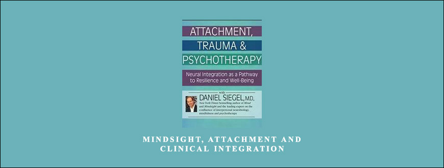 Mindsight, Attachment and Clinical Integration by Daniel J. Siegel