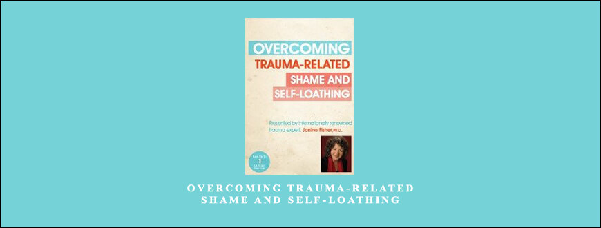 Overcoming Trauma-Related Shame and Self-Loathing by Janina Fisher