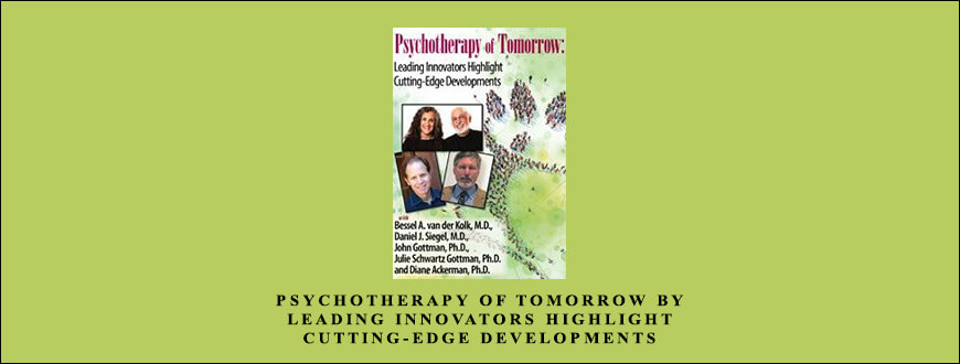 Psychotherapy of Tomorrow by Leading Innovators Highlight Cutting-Edge Developments Daniel J Siegel