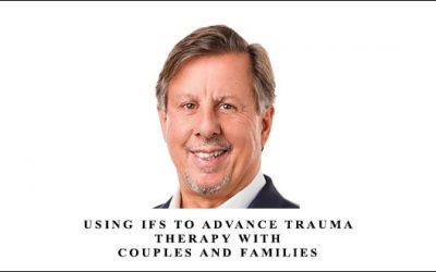 Using IFS to Advance Trauma Therapy with Couples and Families