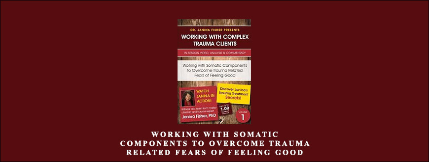 Working with Somatic Components to Overcome Trauma Related Fears of Feeling Good by Janina Fisher